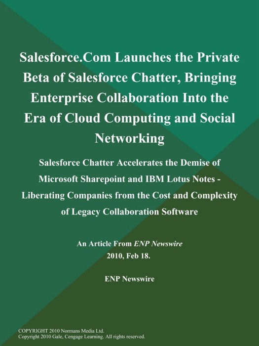 Salesforce.Com Launches the Private Beta of Salesforce Chatter, Bringing Enterprise Collaboration Into the Era of Cloud Computing and Social Networking; Salesforce Chatter Accelerates the Demise of Microsoft Sharepoint and IBM Lotus Notes - Liberating Companies from the Cost and Complexity of Legacy Collaboration Software
