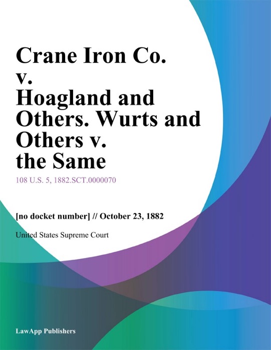Crane Iron Co. v. Hoagland and Others. Wurts and Others v. the Same