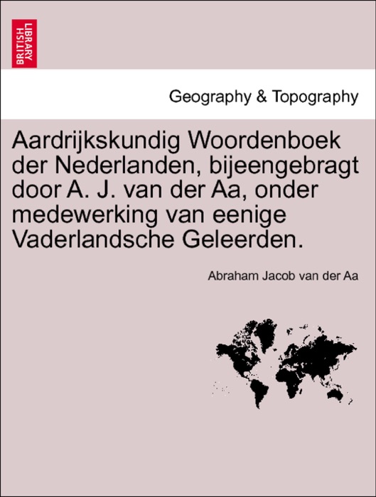 Aardrijkskundig Woordenboek der Nederlanden, bijeengebragt door A. J. van der Aa, onder medewerking van eenige Vaderlandsche Geleerden. TIENDE DEEL