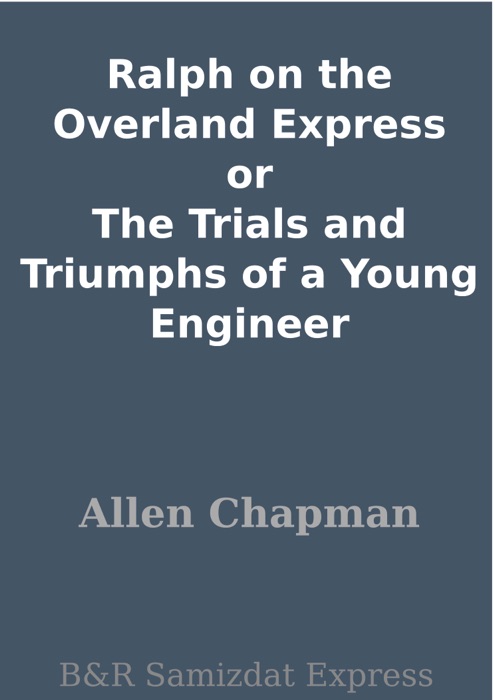 Ralph on the Overland Express or The Trials and Triumphs of a Young Engineer