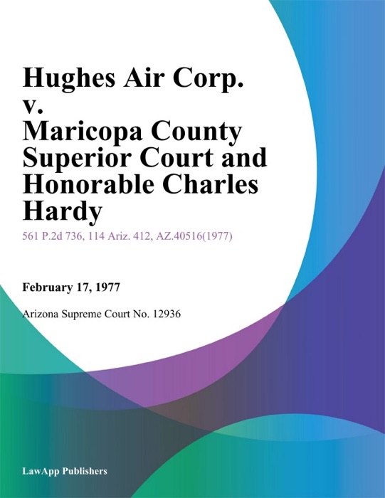 Hughes Air Corp. V. Maricopa County Superior Court And Honorable Charles Hardy
