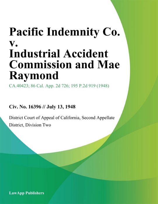 Pacific Indemnity Co. V. Industrial Accident Commission And Mae Raymond