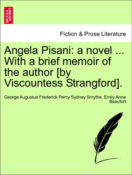 Angela Pisani: a novel ... With a brief memoir of the author [by Viscountess Strangford]. Vol. I.