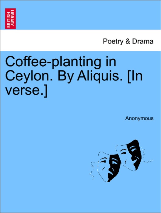 Coffee-planting in Ceylon. By Aliquis. [In verse.]
