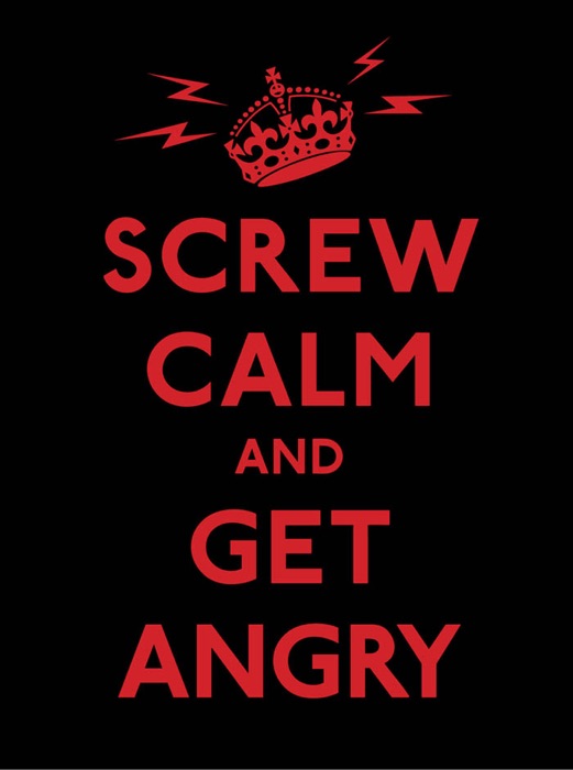 Screw Calm and Get Angry