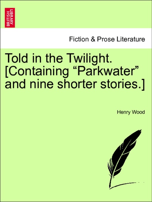 Told in the Twilight. [Containing “Parkwater” and nine shorter stories.] Vol. II.