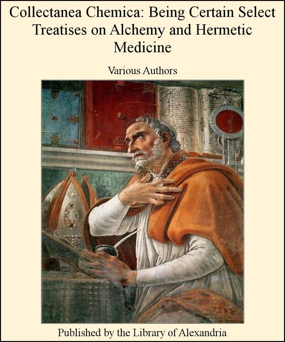 Collectanea Chemica: Being Certain Select Treatises On Alchemy and Hermetic Medicine