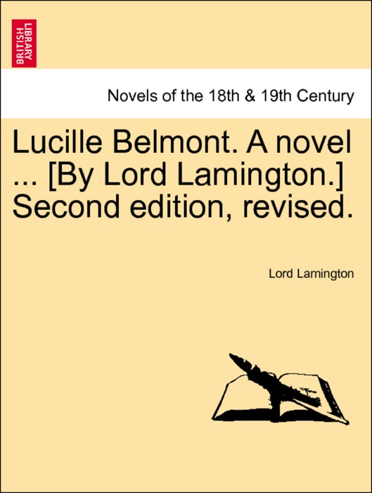 Lucille Belmont. A novel ... [By Lord Lamington.] Second edition, revised. Vol. I.