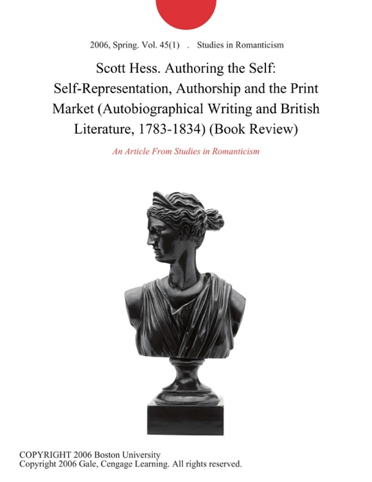 Scott Hess. Authoring the Self: Self-Representation, Authorship and the Print Market (Autobiographical Writing and British Literature, 1783-1834) (Book Review)