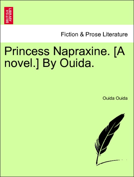 Princess Napraxine. [A novel.] By Ouida. VOL. II.