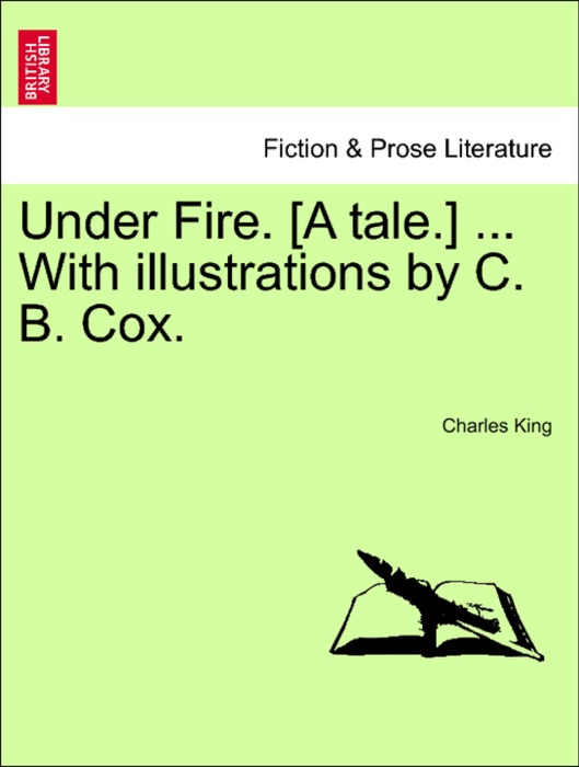 Under Fire. [A tale.] ... With illustrations by C. B. Cox.