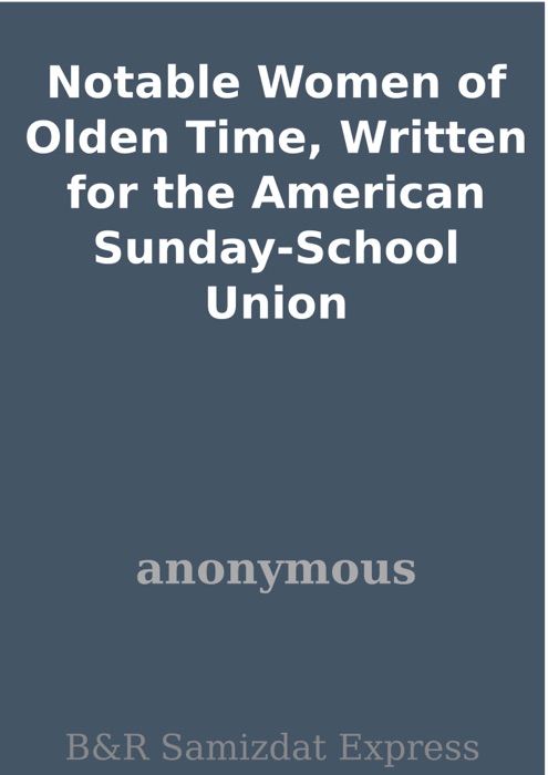 Notable Women of Olden Time, Written for the American Sunday-School Union
