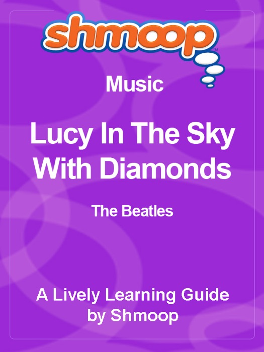 Lucy In The Sky With Diamonds: Shmoop Learning Guide
