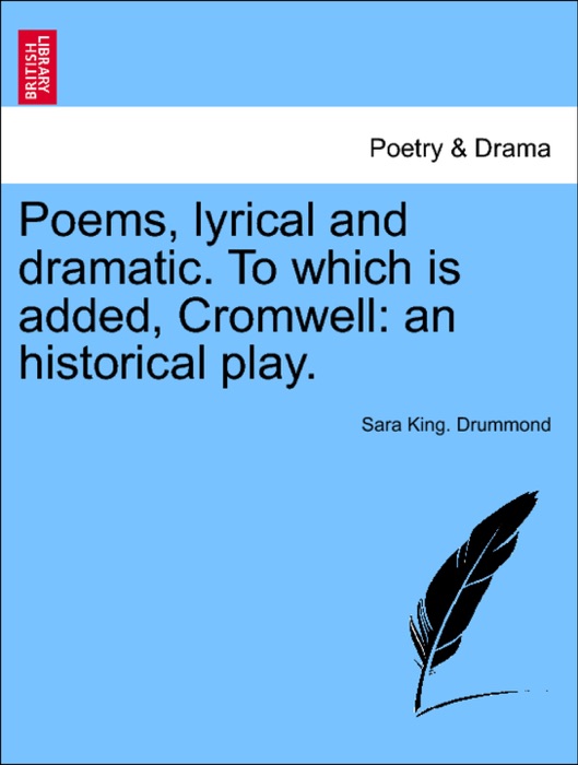 Poems, lyrical and dramatic. To which is added, Cromwell: an historical play.