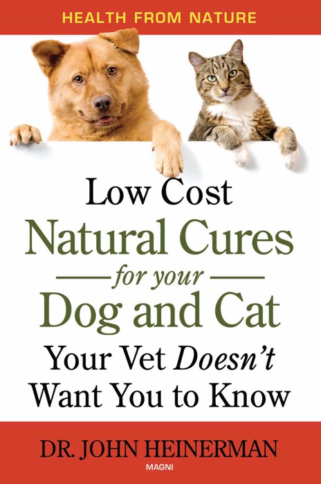 Low Cost Pet Cures for Your Dog & Cat Your Vet Doesn't Want You to Know