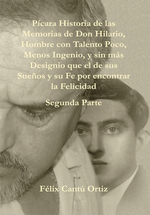 Pícara Historia De Las Memorias De Don Hilario, Hombre Con Talento Poco, Menos Ingenio, Y Sin Más Designio Que El De Sus Sueños Y Su Fe Por Encontrar La Felicidad Segunda Parte
