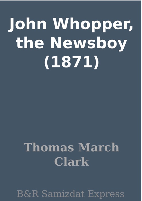 John Whopper, the Newsboy (1871)