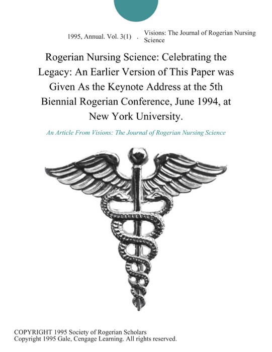 Rogerian Nursing Science: Celebrating the Legacy: An Earlier Version of This Paper was Given As the Keynote Address at the 5th Biennial Rogerian Conference, June 1994, at New York University.