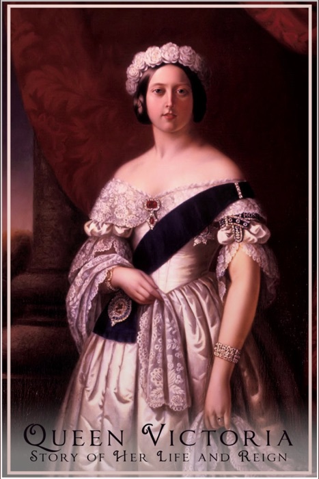 Queen Victoria - Story of Her Life and Reign