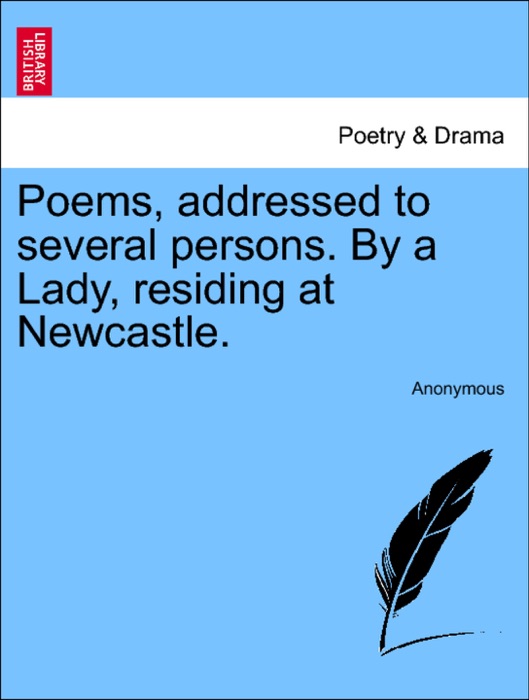 Poems, addressed to several persons. By a Lady, residing at Newcastle.