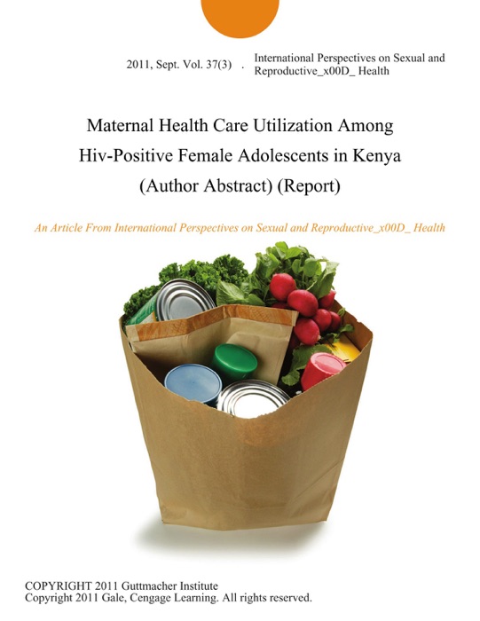 Maternal Health Care Utilization Among Hiv-Positive Female Adolescents in Kenya (Author Abstract) (Report)