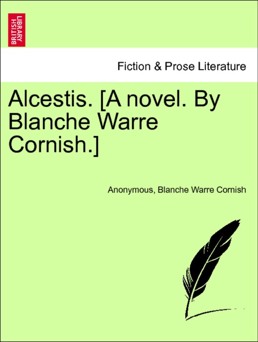 Alcestis. [A novel. By Blanche Warre Cornish.] VOL. I