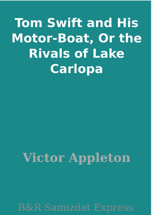 Tom Swift and His Motor-Boat, Or the Rivals of Lake Carlopa