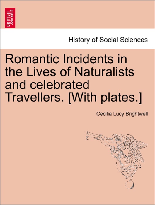 Romantic Incidents in the Lives of Naturalists and celebrated Travellers. [With plates.]