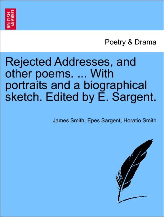 Rejected Addresses, and other poems. ... With portraits and a biographical sketch. Edited by E. Sargent.