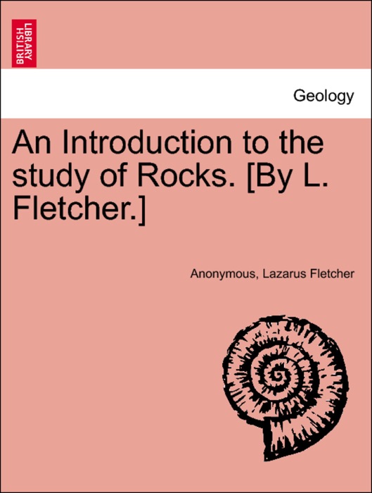 An Introduction to the study of Rocks. [By L. Fletcher.]