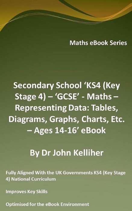 Secondary School ‘KS4 (Key Stage 4) – Maths – Representing Data: Tables, Diagrams, Graphs, Charts, Etc. – Ages 14-16’ eBook