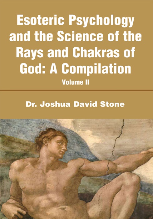 Esoteric Psychology and the Science of the Rays and Chakras of God: A Compilation