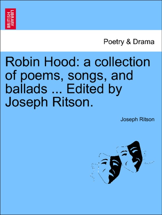 Robin Hood: a collection of poems, songs, and ballads ... Edited by Joseph Ritson.