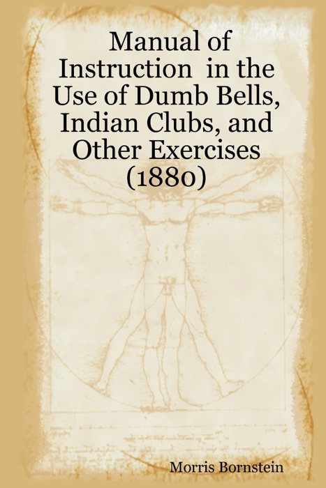 Manual of Instruction in the Use of Dumb Bells, Indian Clubs, and Other Exercises (1880)