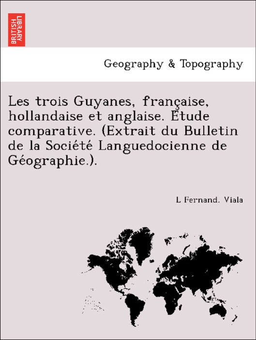 Les trois Guyanes, française, hollandaise et anglaise. Étude comparative. (Extrait du Bulletin de la Société Languedocienne de Géographie.).