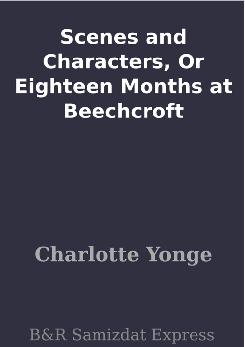 Scenes and Characters, Or Eighteen Months at Beechcroft