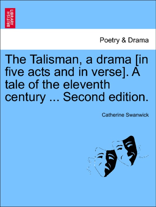 The Talisman, a drama [in five acts and in verse]. A tale of the eleventh century ... Second edition.