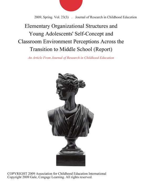 Elementary Organizational Structures and Young Adolescents' Self-Concept and Classroom Environment Perceptions Across the Transition to Middle School (Report)