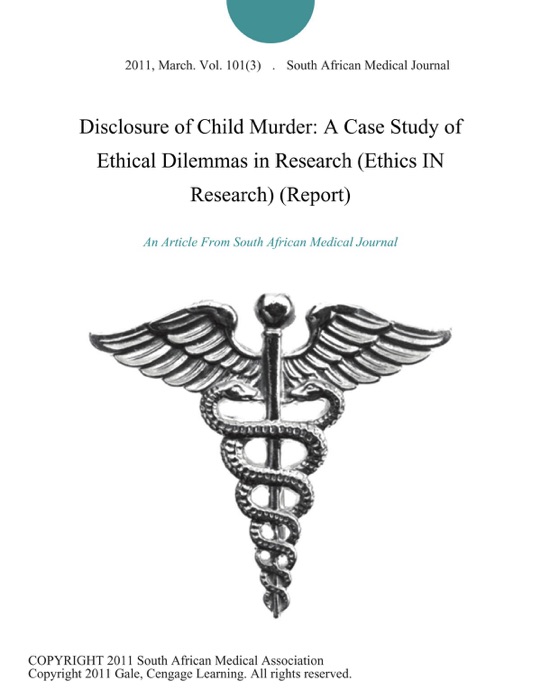 Disclosure of Child Murder: A Case Study of Ethical Dilemmas in Research (Ethics IN Research) (Report)