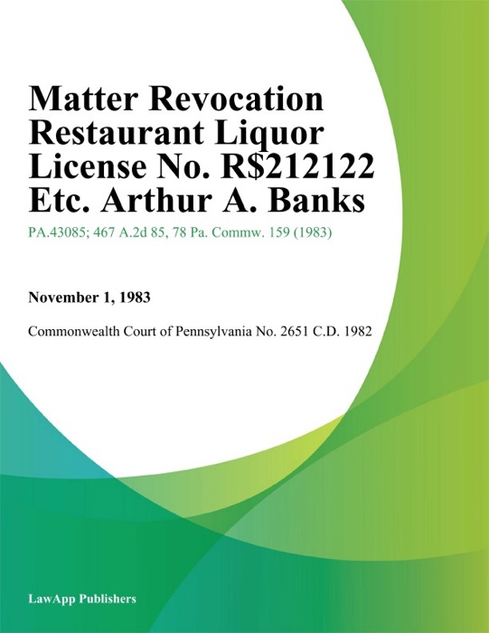 Matter Revocation Restaurant Liquor License No. R-12122 Etc. Arthur A. Banks