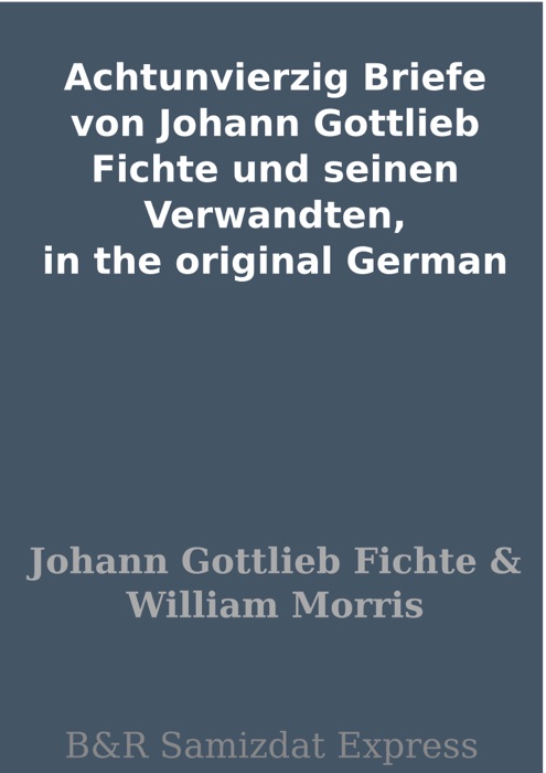 Achtunvierzig Briefe von Johann Gottlieb Fichte und seinen Verwandten, in the original German