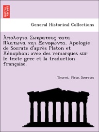 Ἀπολογια Σωκρατους κατα Πλατωνα και Ξενοφωντα. APOLOGIE DE SOCRATE DAPRèS PLATON ET XéNOPHON; AVEC DES REMARQUES SUR LE TEXTE GREC ET LA TRADUCTION FRANçAISE.