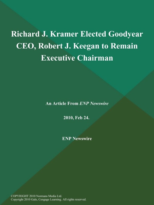 Richard J. Kramer Elected Goodyear CEO, Robert J. Keegan to Remain Executive Chairman