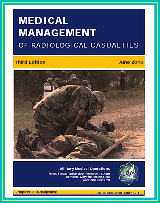 Medical Management of Radiological Casualties: Third Edition 2010 - Ionizing Radiation and Radionuclide Emergency Treatment, Acute Radiation Syndrome, Skin Injuries, Decontamination, Delayed Effects