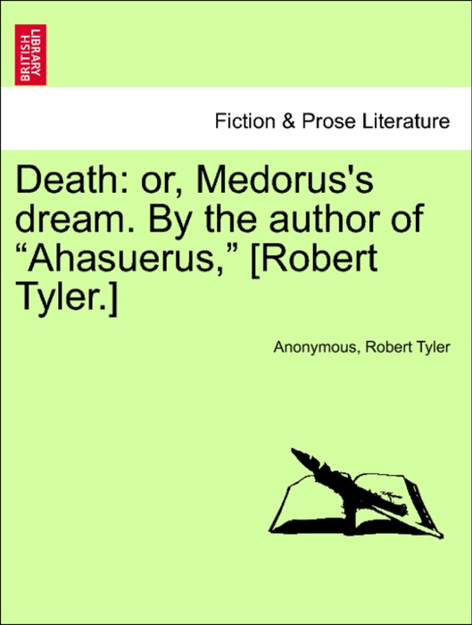 Death: or, Medorus's dream. By the author of “Ahasuerus,” [Robert Tyler.]