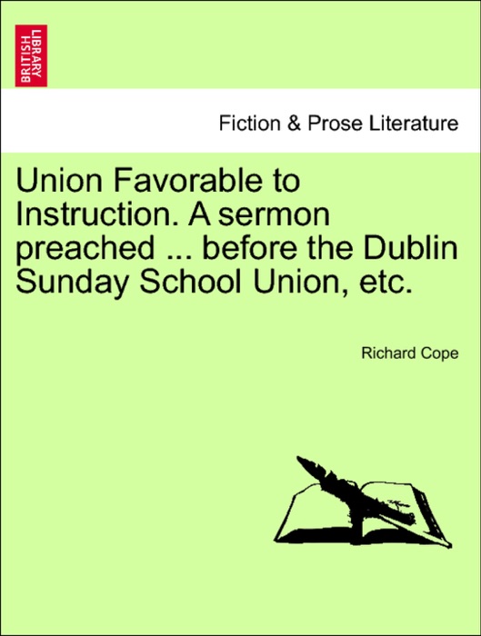 Union Favorable to Instruction. A sermon preached ... before the Dublin Sunday School Union, etc.