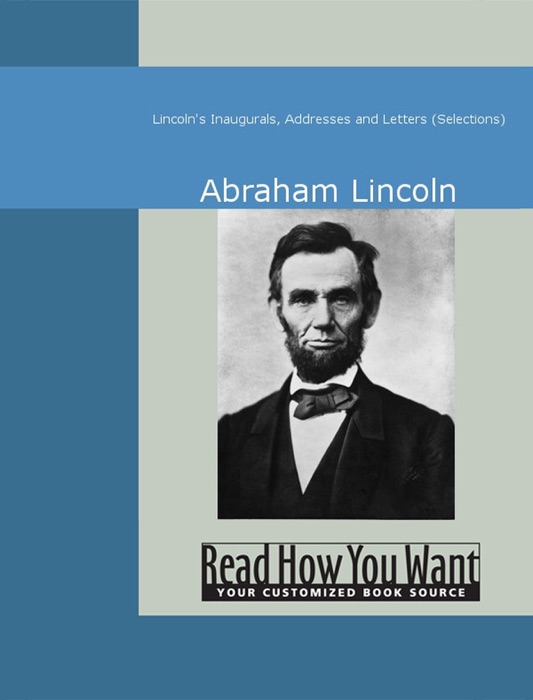 Lincoln's Inaugurals, Addresses and Letters (Selections)