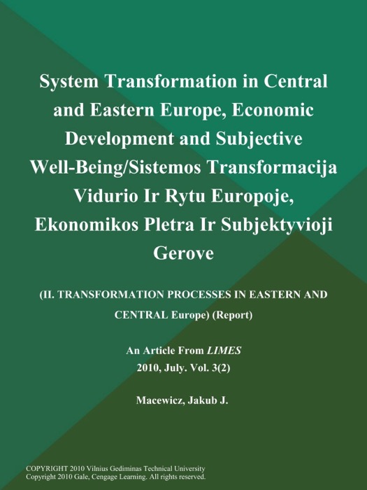 System Transformation in Central and Eastern Europe, Economic Development and Subjective Well-Being/Sistemos Transformacija Vidurio Ir Rytu Europoje, Ekonomikos Pletra Ir Subjektyvioji Gerove (II. Transformation Processes in Eastern and Central Europe) (Report)