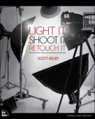 Light It, Shoot It, Retouch It - Scott Kelby