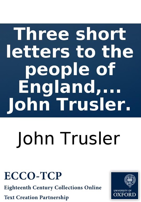 Three short letters to the people of England, proving the public grievances complained of to be ideal: By the Revd. Dr. John Trusler.